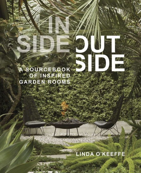 Inside Outside: A Sourcebook of Inspired Garden Rooms by Linda O'Keeffe
